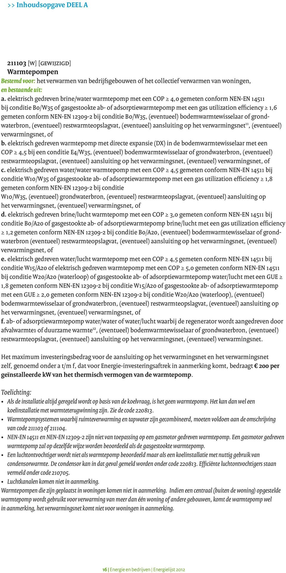 conform NEN-EN 12309-2 bij conditie B0/W35, (eventueel) bodemwarmtewisselaar of grondwaterbron, (eventueel) restwarmte opslagvat, (eventueel) aansluiting op het verwarmingsnet 11, (eventueel)