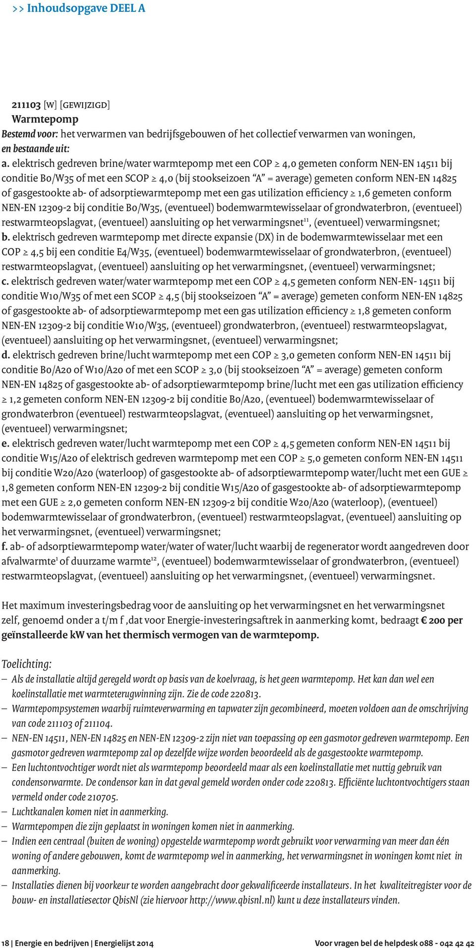 gasgestookte ab- of adsorptiewarmtepomp met een gas utilization efficiency 1,6 gemeten conform NEN-EN 12309-2 bij conditie B0/W35, (eventueel) bodemwarmtewisselaar of grondwaterbron, (eventueel)