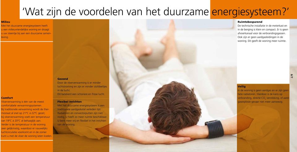 Dit geeft de woning meer ruimte. Comfort Vloerverwarming is één van de meest comfortabele verwarmingsystemen.