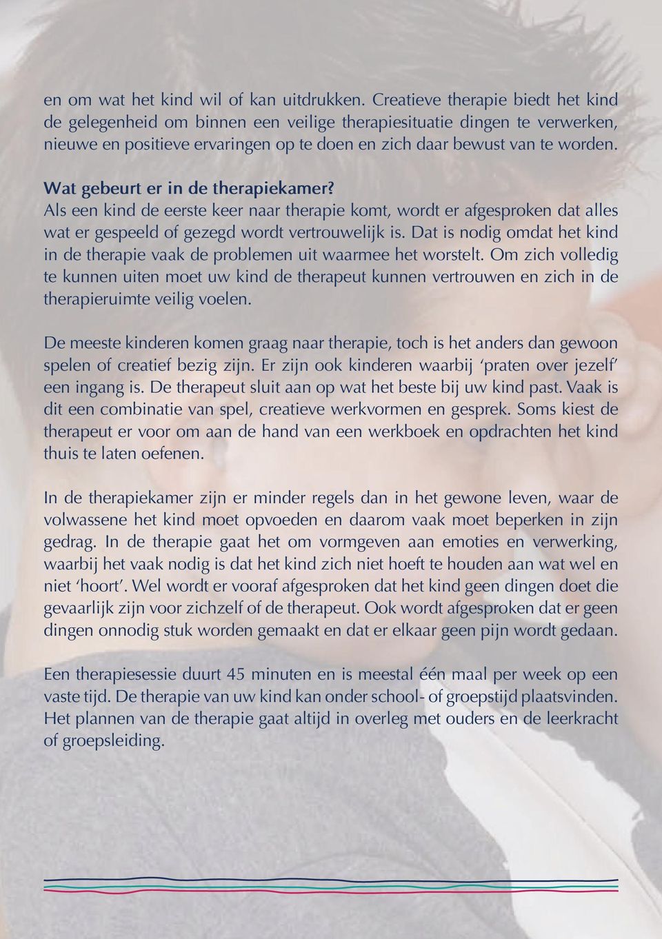 Wat gebeurt er in de therapiekamer? Als een kind de eerste keer naar therapie komt, wordt er afgesproken dat alles wat er gespeeld of gezegd wordt vertrouwelijk is.