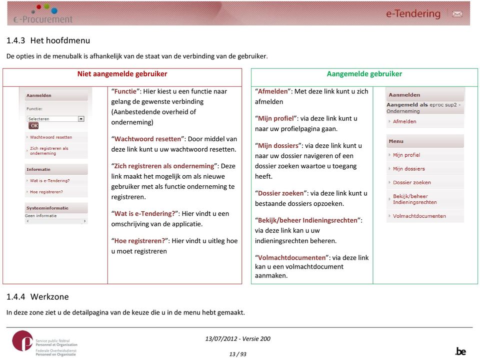 wachtwoord resetten. Zich registreren als onderneming : Deze link maakt het mogelijk om als nieuwe gebruiker met als functie onderneming te registreren. Wat is e-tendering?