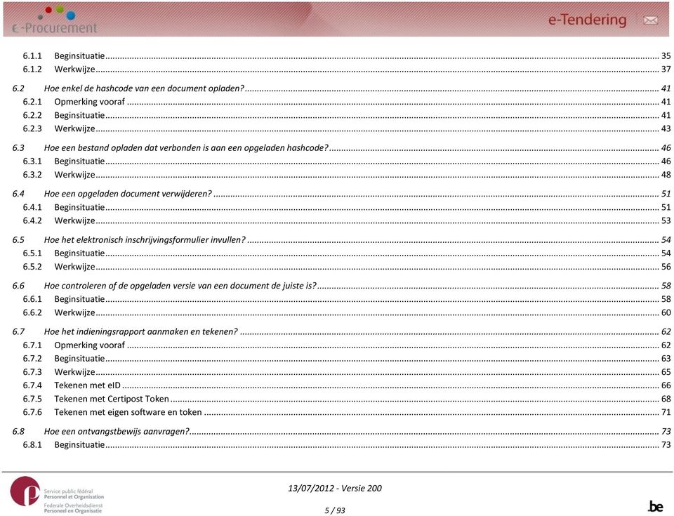 5 Hoe het elektronisch inschrijvingsformulier invullen?... 54 6.5.1 Beginsituatie... 54 6.5.2 Werkwijze... 56 6.6 Hoe controleren of de opgeladen versie van een document de juiste is?... 58 6.6.1 Beginsituatie... 58 6.6.2 Werkwijze... 60 6.