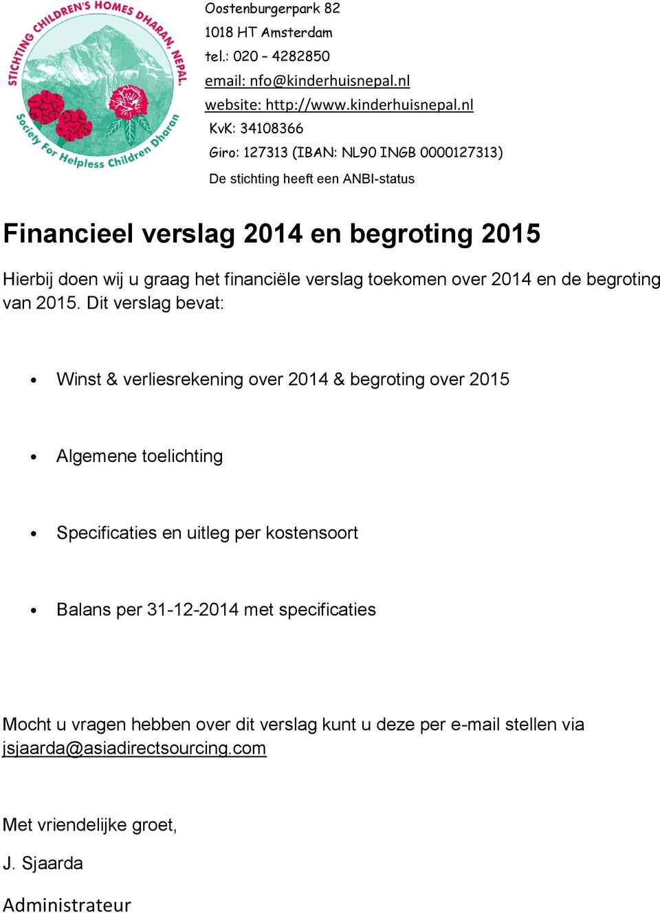 nl KvK: 34108366 Giro: 127313 (IBAN: NL90 INGB 0000127313) De stichting heeft een ANBI-status Financieel verslag 2014 en begroting 2015 Hierbij doen wij u graag het