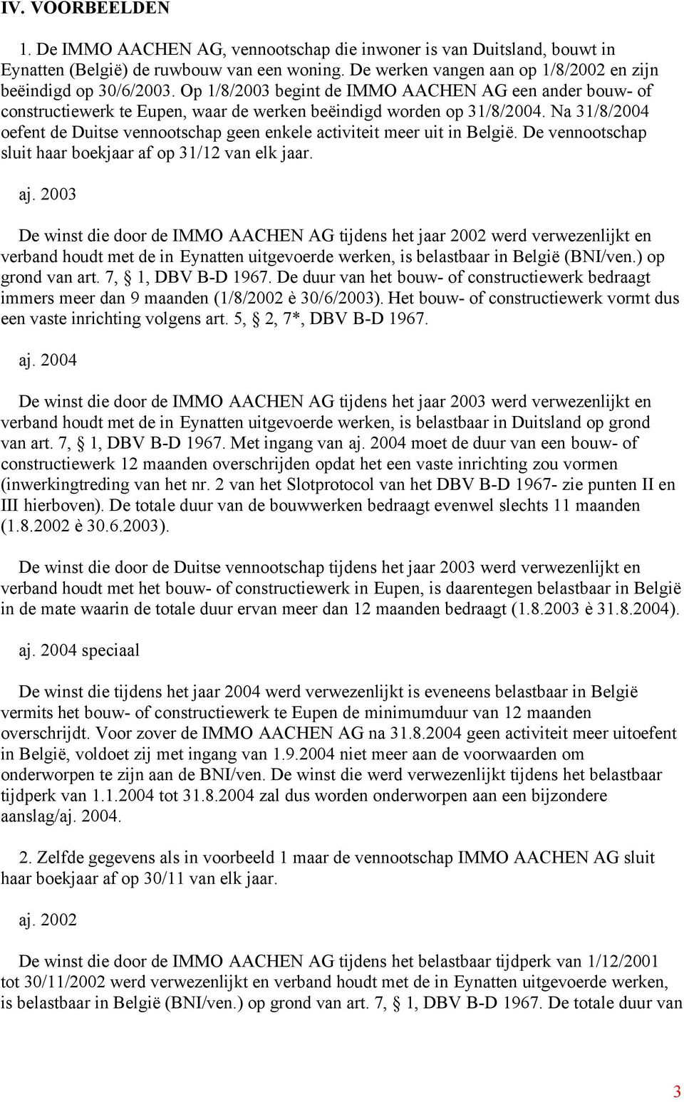 Na 31/8/2004 oefent de Duitse vennootschap geen enkele activiteit meer uit in België. De vennootschap sluit haar boekjaar af op 31/12 van elk jaar. aj.