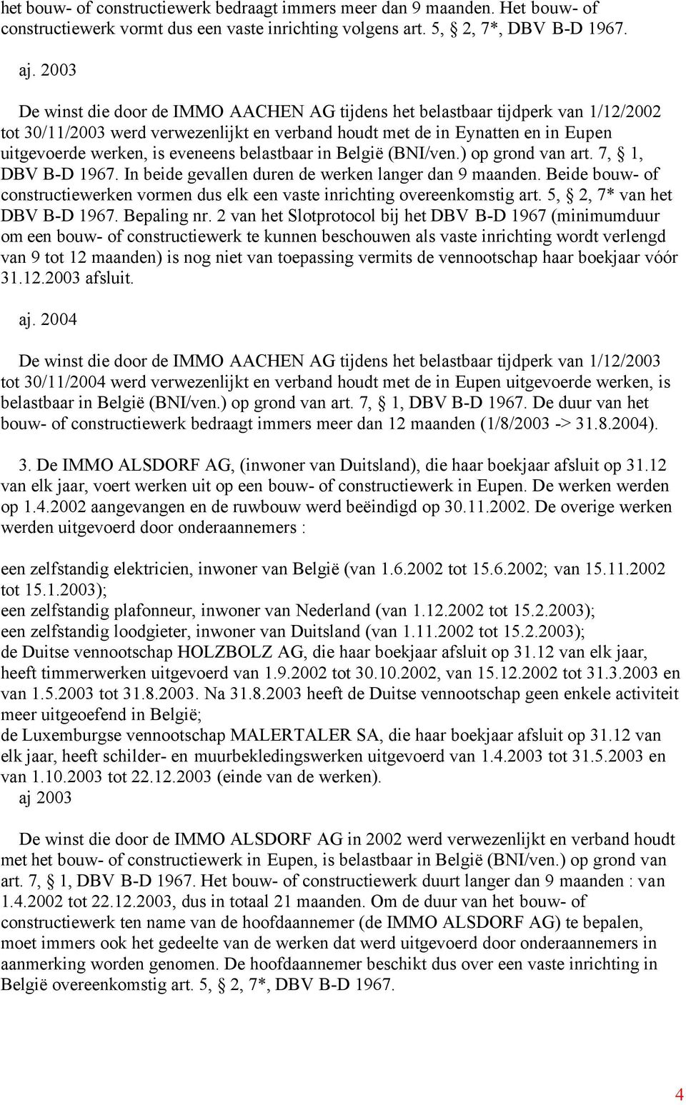 eveneens belastbaar in België (BNI/ven.) op grond van art. 7, 1, DBV B-D 1967. In beide gevallen duren de werken langer dan 9 maanden.