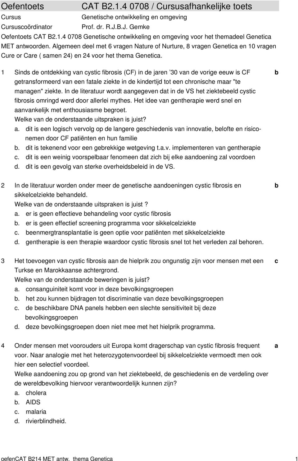 1 Sins e ontekking vn ysti firosis (CF) in e jren 30 vn e vorige eeuw is CF getrnsformeer vn een ftle ziekte in e kinertij tot een hronishe mr "te mngen" ziekte.