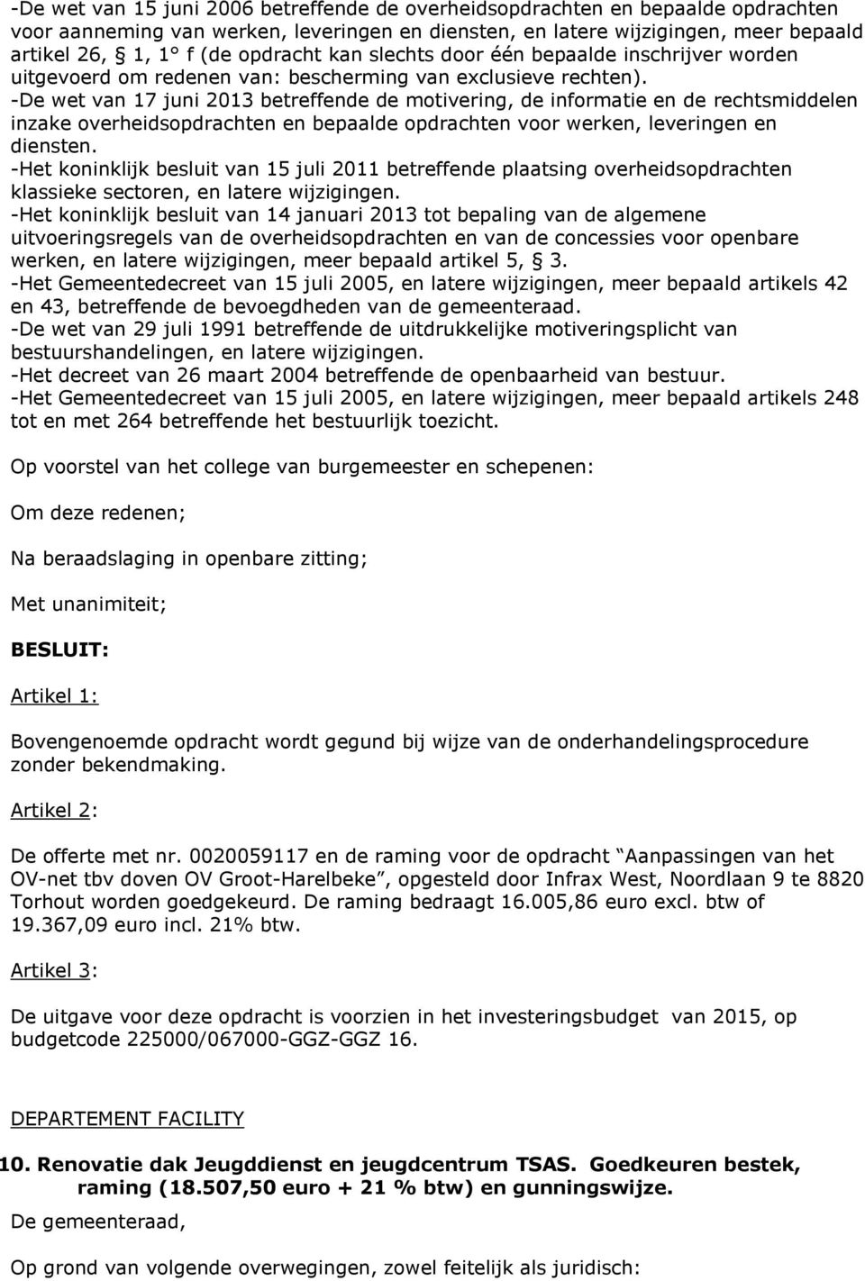 -De wet van 17 juni 2013 betreffende de motivering, de informatie en de rechtsmiddelen inzake overheidsopdrachten en bepaalde opdrachten voor werken, leveringen en diensten.