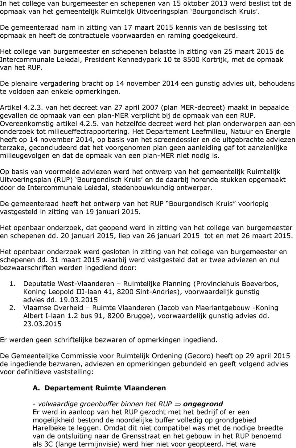 Het college van burgemeester en schepenen belastte in zitting van 25 maart 2015 de Intercommunale Leiedal, President Kennedypark 10 te 8500 Kortrijk, met de opmaak van het RUP.
