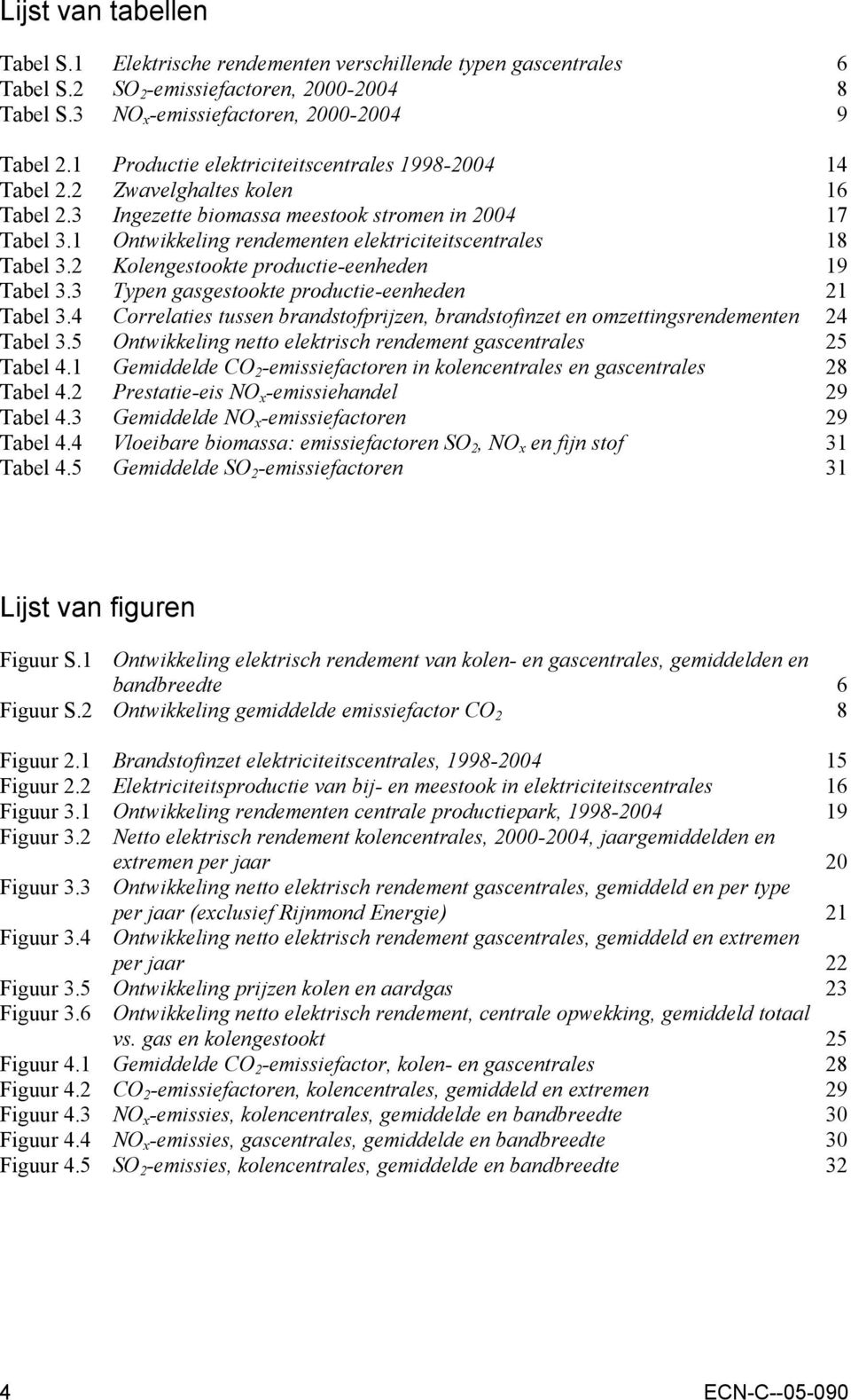 1 Ontwikkeling rendementen elektriciteitscentrales 18 Tabel 3.2 Kolengestookte productie-eenheden 19 Tabel 3.3 Typen gasgestookte productie-eenheden 21 Tabel 3.