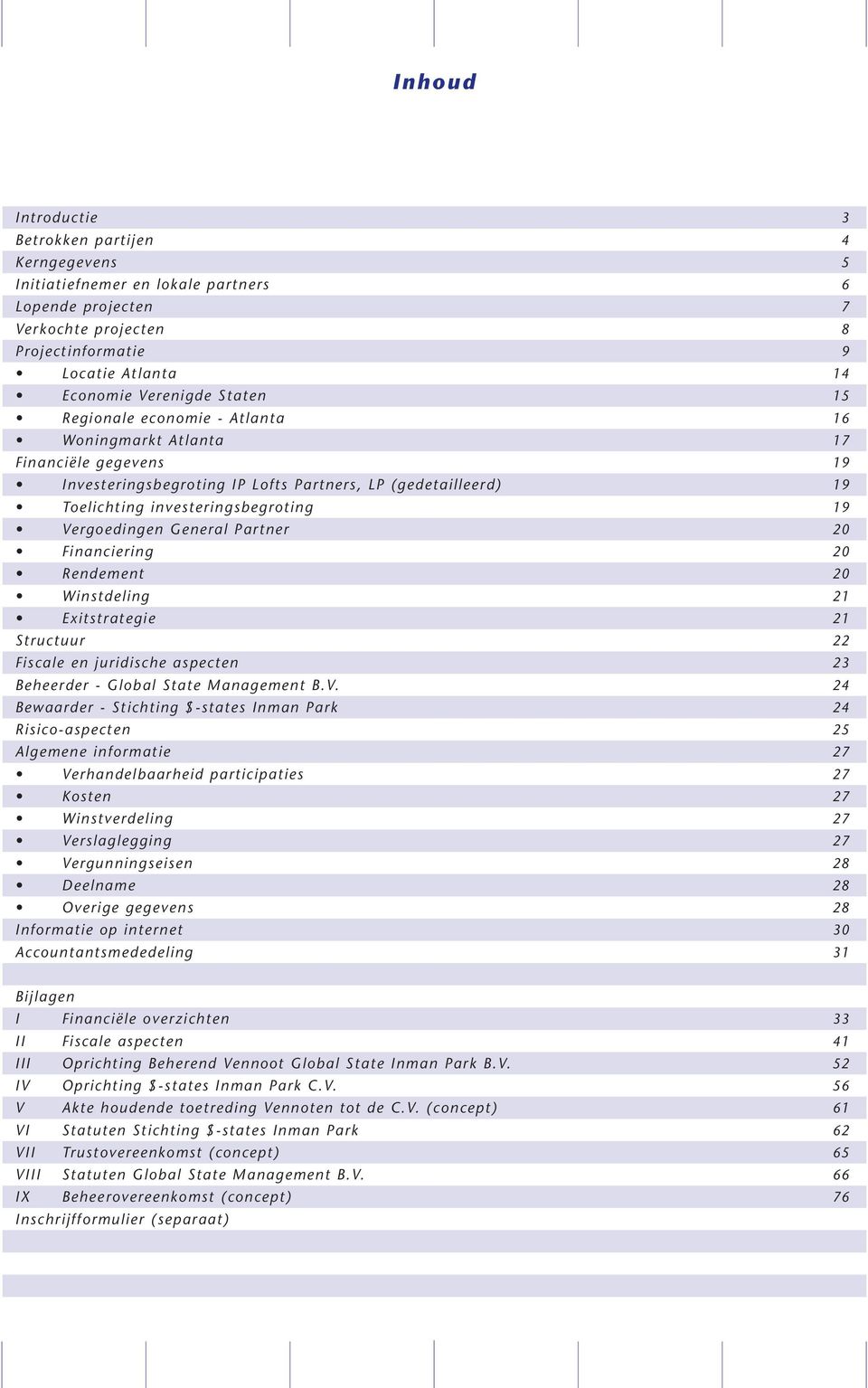 Vergoedingen General Partner 20 Financiering 20 Rendement 20 Winstdeling 21 Exitstrategie 21 Structuur 22 Fiscale en juridische aspecten 23 Beheerder - Global State Management B.V. 24 Bewaarder -