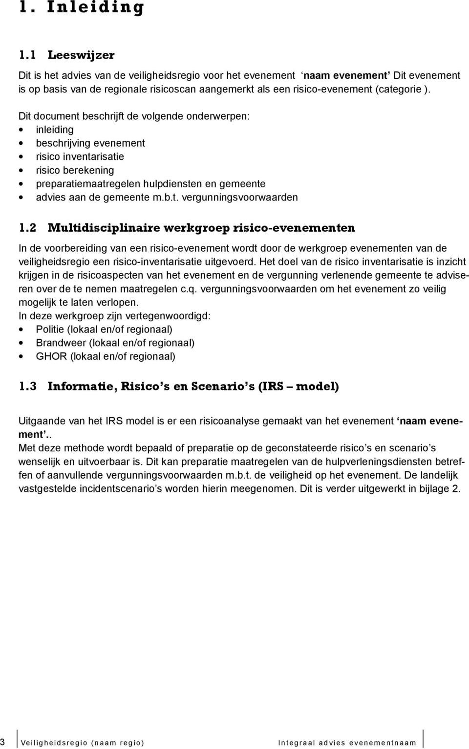 Dit document beschrijft de volgende onderwerpen: inleiding beschrijving evenement risico inventarisatie risico berekening preparatiemaatregelen hulpdiensten en gemeente advies aan de gemeente m.b.t. vergunningsvoorwaarden 1.