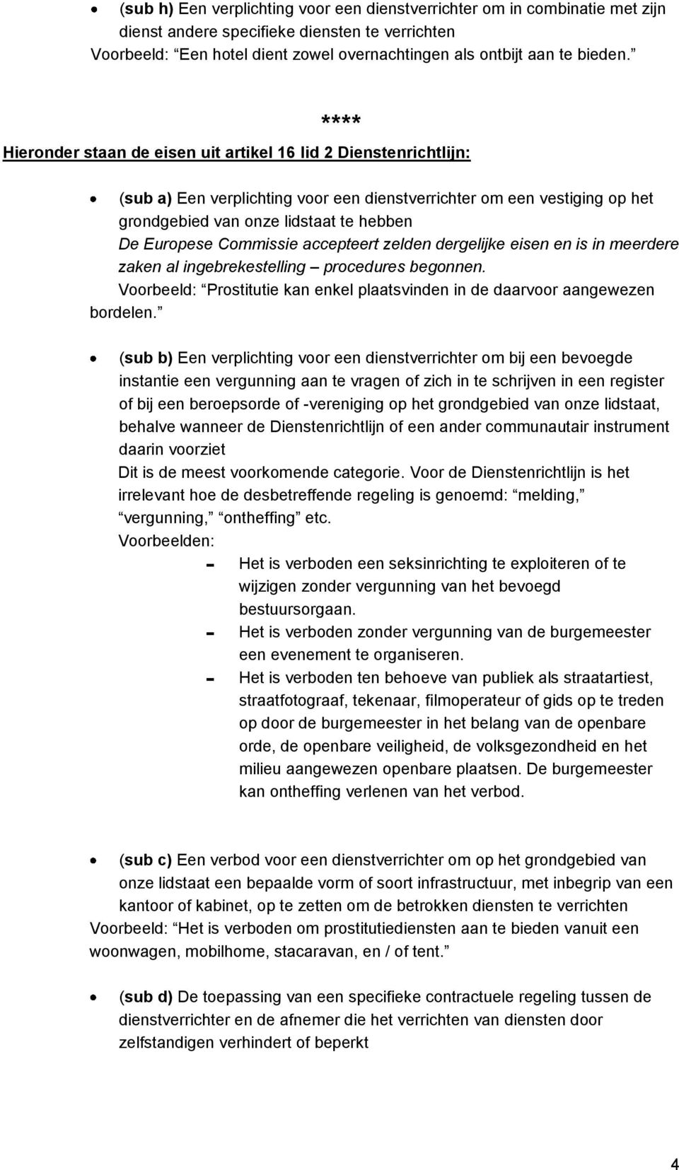 Commissie accepteert zelden dergelijke eisen en is in meerdere zaken al ingebrekestelling procedures begonnen. Voorbeeld: Prostitutie kan enkel plaatsvinden in de daarvoor aangewezen bordelen.