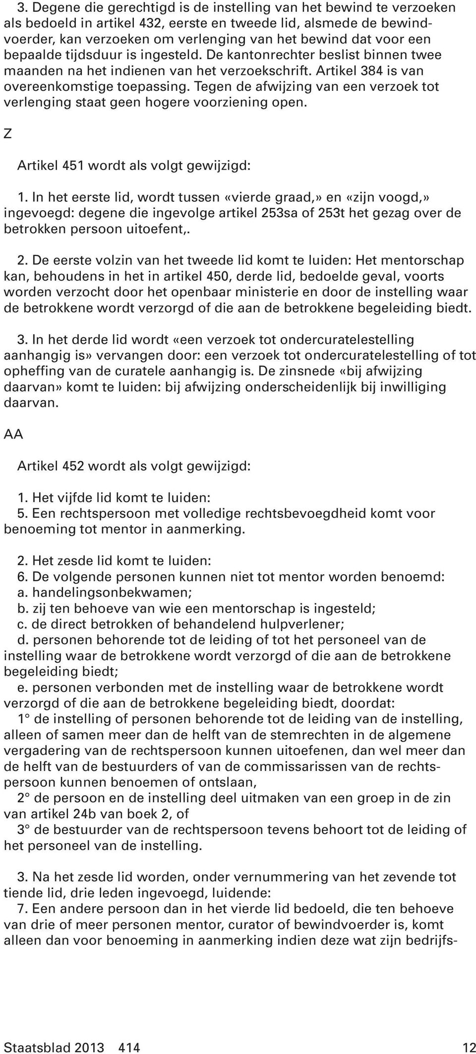 Tegen de afwijzing van een verzoek tot verlenging staat geen hogere voorziening open. Z Artikel 451 wordt als volgt gewijzigd: 1.