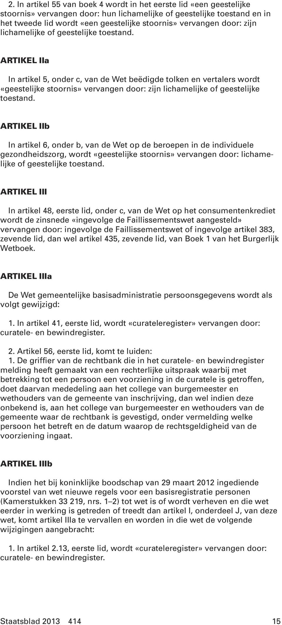 ARTIKEL IIa In artikel 5, onder c, van de Wet beëdigde tolken en vertalers wordt «geestelijke stoornis» vervangen  ARTIKEL IIb In artikel 6, onder b, van de Wet op de beroepen in de individuele