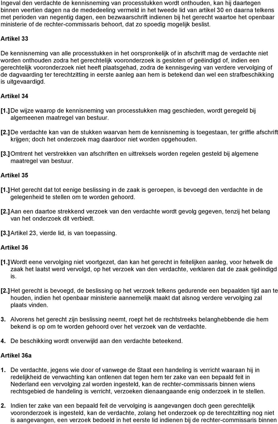 Artikel 33 De kennisneming van alle processtukken in het oorspronkelijk of in afschrift mag de verdachte niet worden onthouden zodra het gerechtelijk vooronderzoek is gesloten of geëindigd of, indien