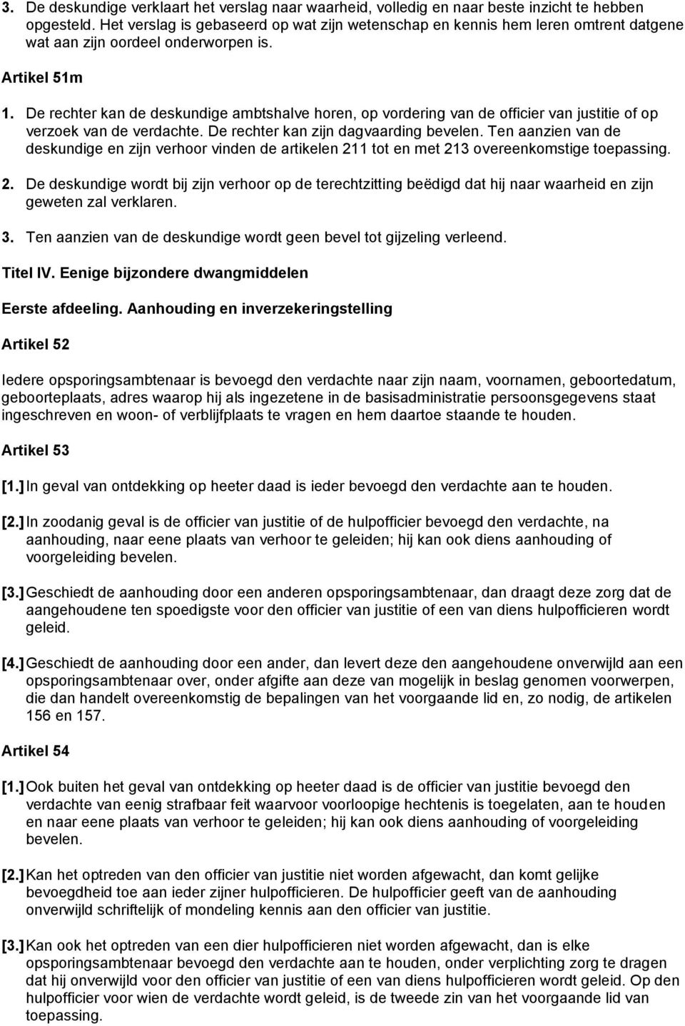 De rechter kan de deskundige ambtshalve horen, op vordering van de officier van justitie of op verzoek van de verdachte. De rechter kan zijn dagvaarding bevelen.