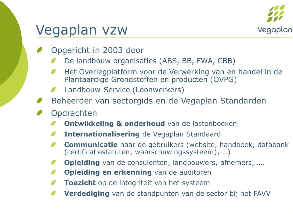 Internationalisering de Vegaplan Standaard Communicatie naar de gebruikers (website, handboek, databank (certificatiestatuten, waarschuwingssysteem), ) Opleiding van