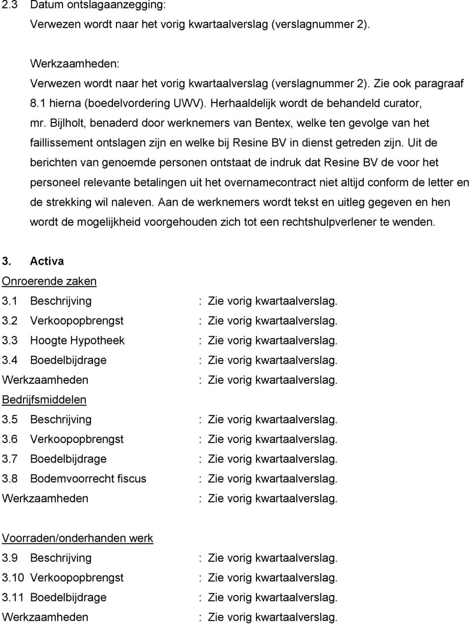 Bijlholt, benaderd door werknemers van Bentex, welke ten gevolge van het faillissement ontslagen zijn en welke bij Resine BV in dienst getreden zijn.