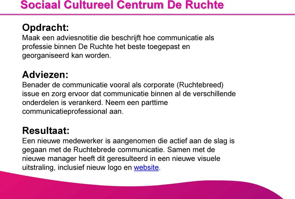 Adviezen: Benader de communicatie vooral als corporate (Ruchtebreed) issue en zorg ervoor dat communicatie binnen al de verschillende onderdelen is