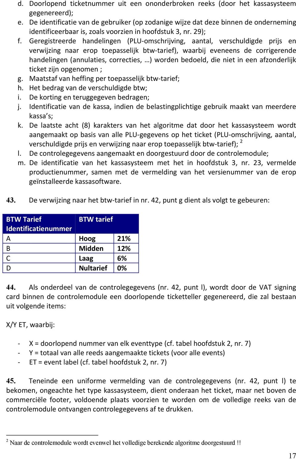 Geregistreerde handelingen (PLU-omschrijving, aantal, verschuldigde prijs en verwijzing naar erop toepasselijk btw-tarief), waarbij eveneens de corrigerende handelingen (annulaties, correcties, )