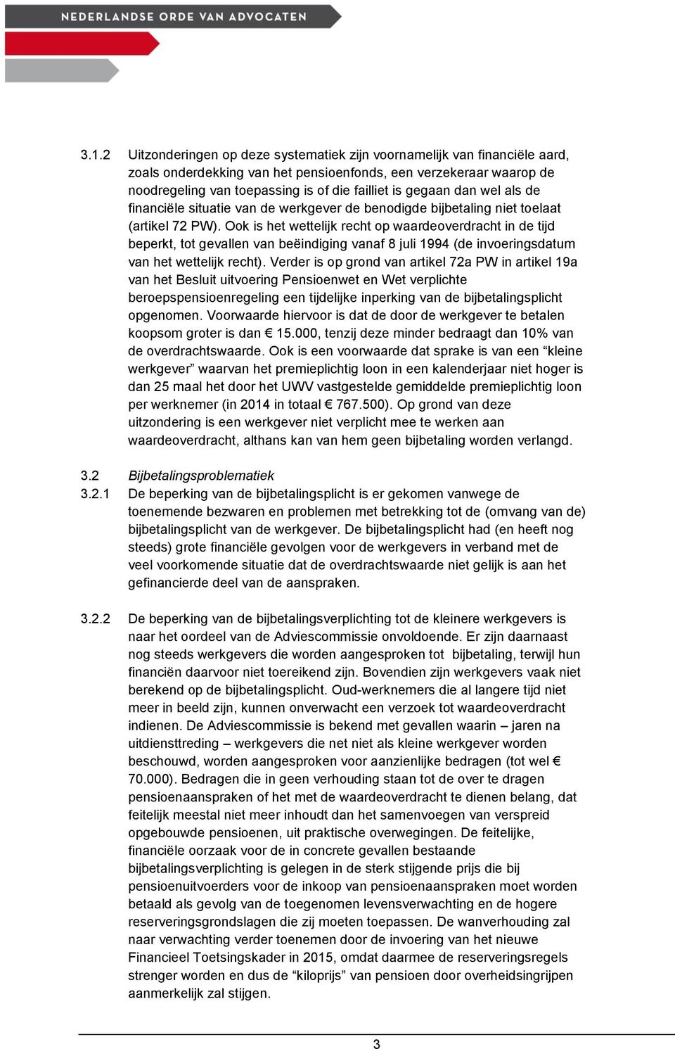 Ook is het wettelijk recht op waardeoverdracht in de tijd beperkt, tot gevallen van beëindiging vanaf 8 juli 1994 (de invoeringsdatum van het wettelijk recht).