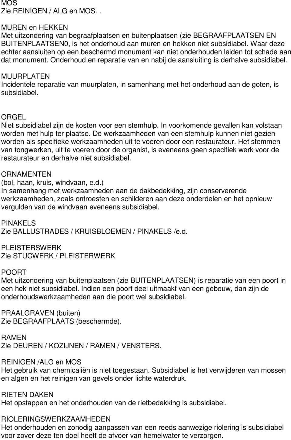 MUURPLATEN Incidentele reparatie van muurplaten, in samenhang met het onderhoud aan de goten, is subsidiabel. ORGEL Niet subsidiabel zijn de kosten voor een stemhulp.