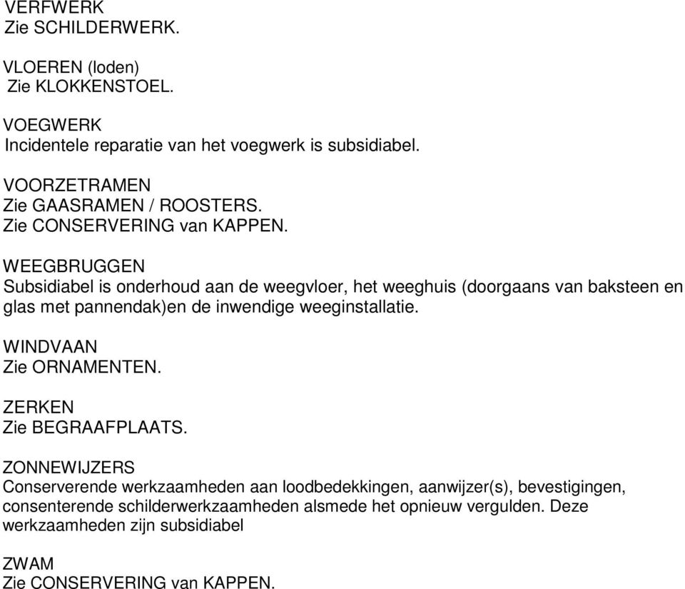 WEEGBRUGGEN Subsidiabel is onderhoud aan de weegvloer, het weeghuis (doorgaans van baksteen en glas met pannendak)en de inwendige