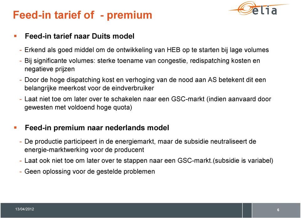 om later over te schakelen naar een GSC-markt (indien aanvaard door gewesten met voldoend hoge quota) Feed-in premium naar nederlands model - De productie participeert in de energiemarkt, maar