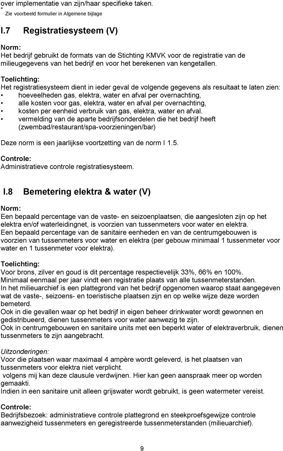 Het registratiesysteem dient in ieder geval de volgende gegevens als resultaat te laten zien: hoeveelheden gas, elektra, water en afval per overnachting, alle kosten voor gas, elektra, water en afval