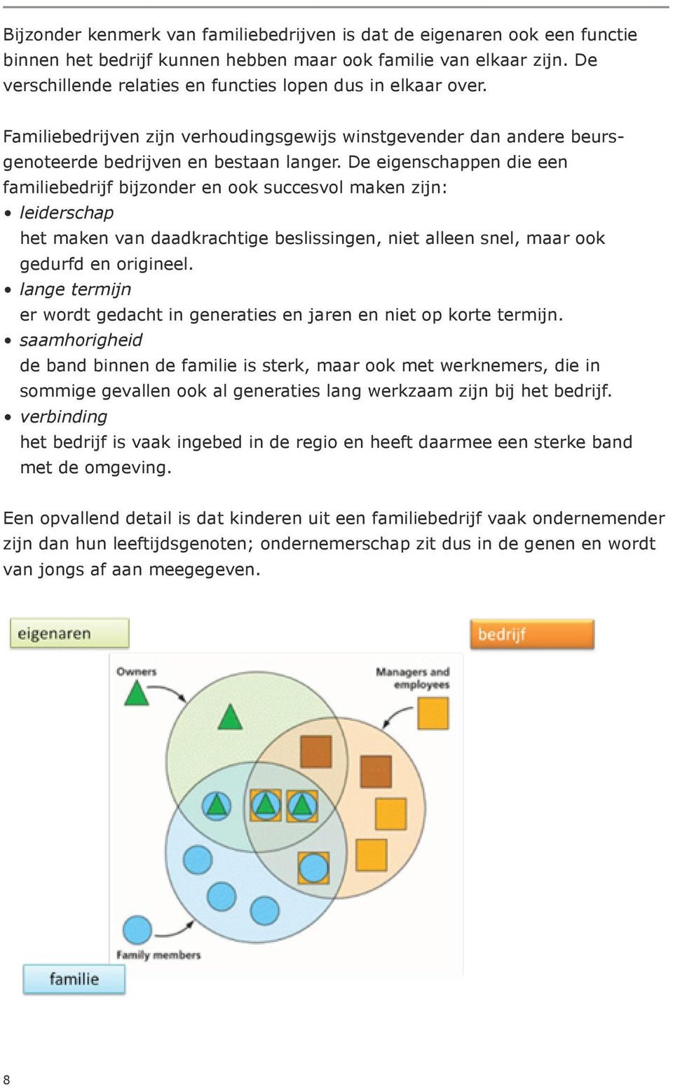 De eigenschappen die een familiebedrijf bijzonder en ook succesvol maken zijn: leiderschap het maken van daadkrachtige beslissingen, niet alleen snel, maar ook gedurfd en origineel.