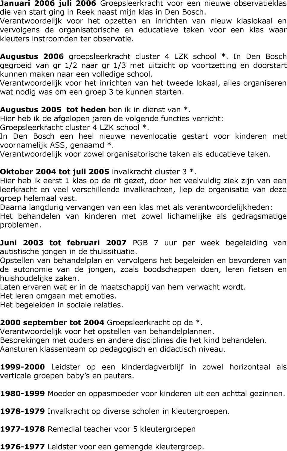 Augustus 2006 groepsleerkracht cluster 4 LZK school *. In Den Bosch gegroeid van gr 1/2 naar gr 1/3 met uitzicht op voortzetting en doorstart kunnen maken naar een volledige school.