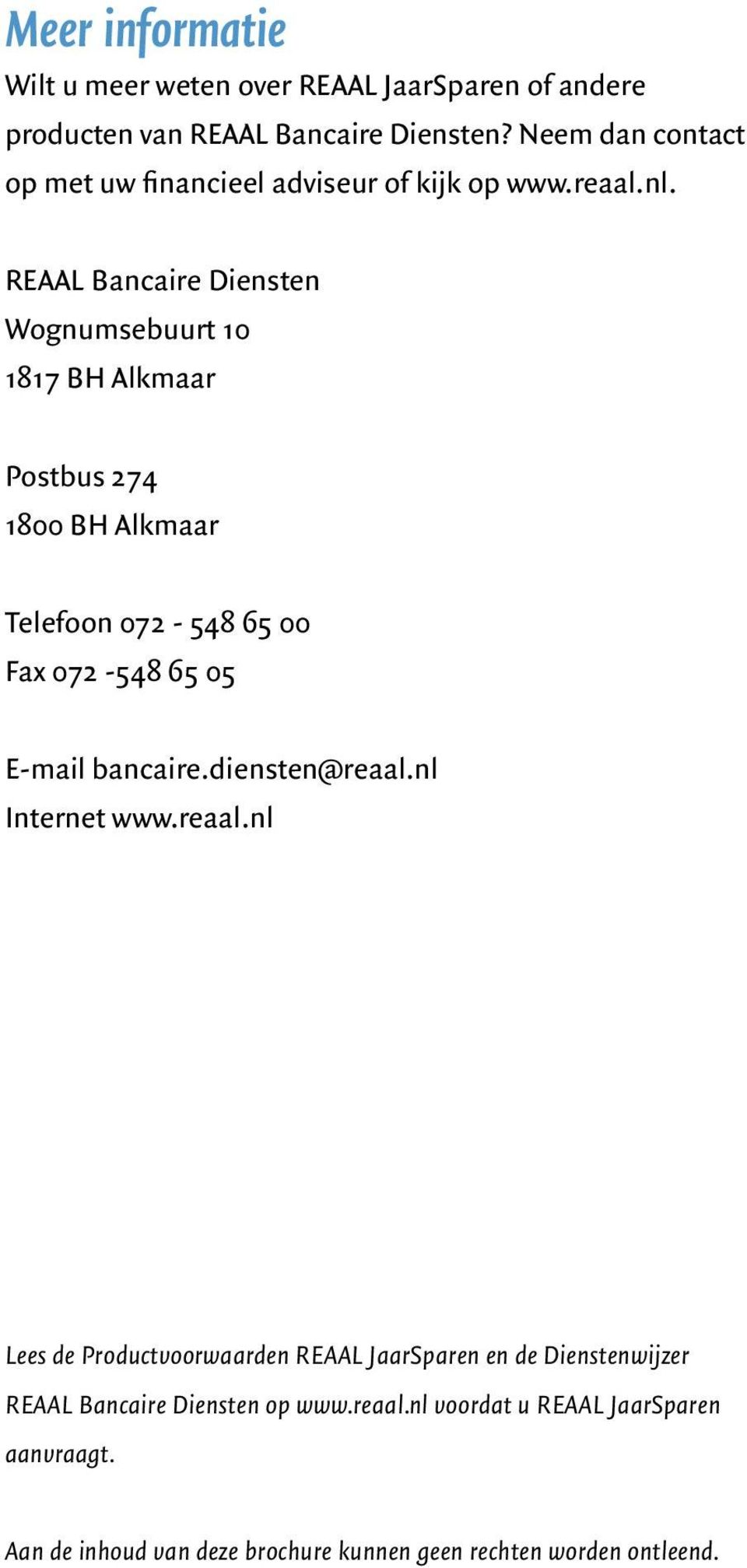 REAAL Bancaire Diensten Wognumsebuurt 10 1817 BH Alkmaar Postbus 274 1800 BH Alkmaar Telefoon 072-548 65 00 Fax 072-548 65 05 E-mail bancaire.