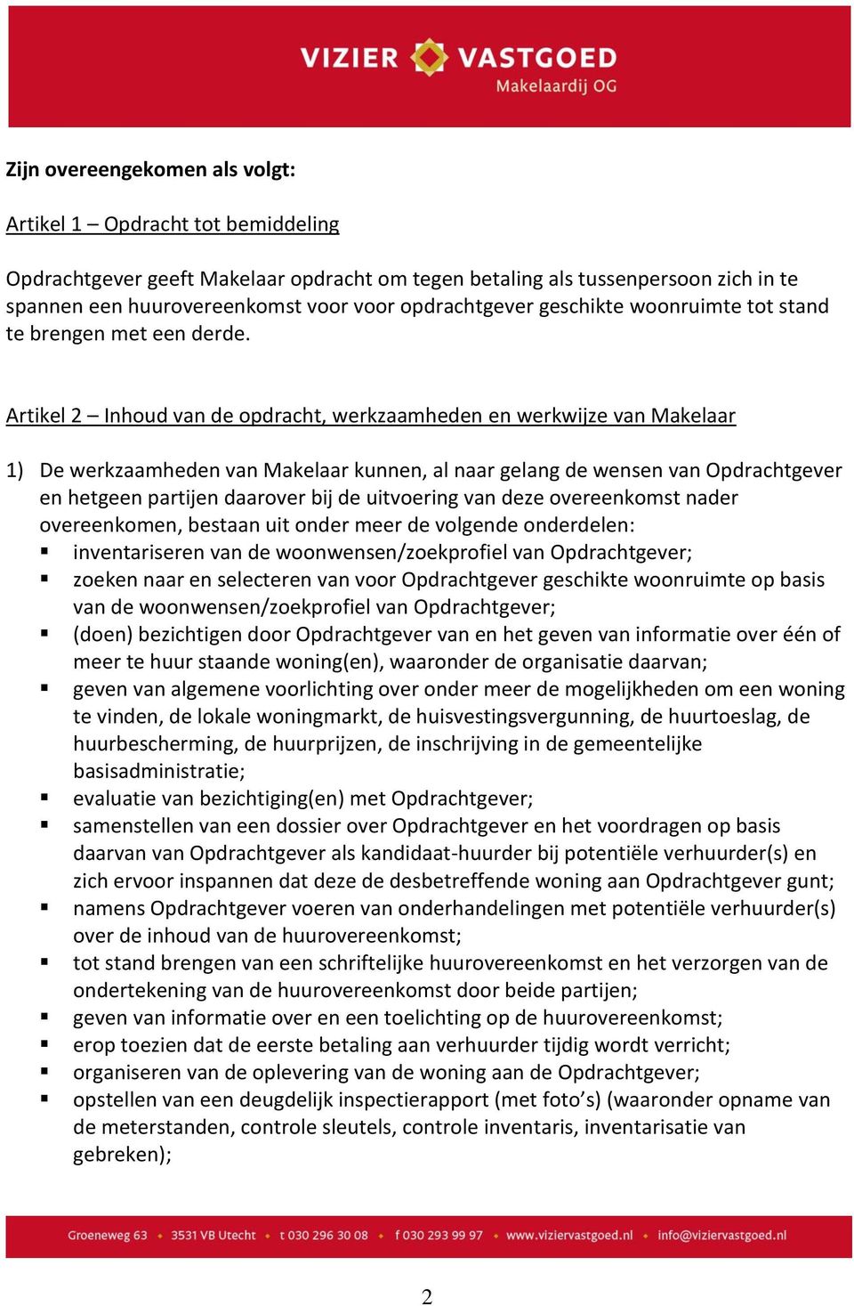 Artikel 2 Inhoud van de opdracht, werkzaamheden en werkwijze van Makelaar 1) De werkzaamheden van Makelaar kunnen, al naar gelang de wensen van Opdrachtgever en hetgeen partijen daarover bij de