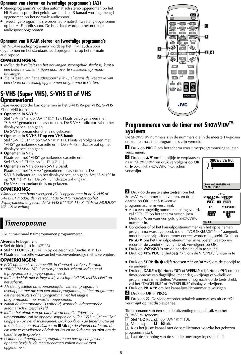 Opnemen van NICAM stereo- en tweetalige programma s Het NICAM audioprogramma wordt op het Hi-Fi audiospoor opgenomen en het standaard audioprogramma op het normale audiospoor.