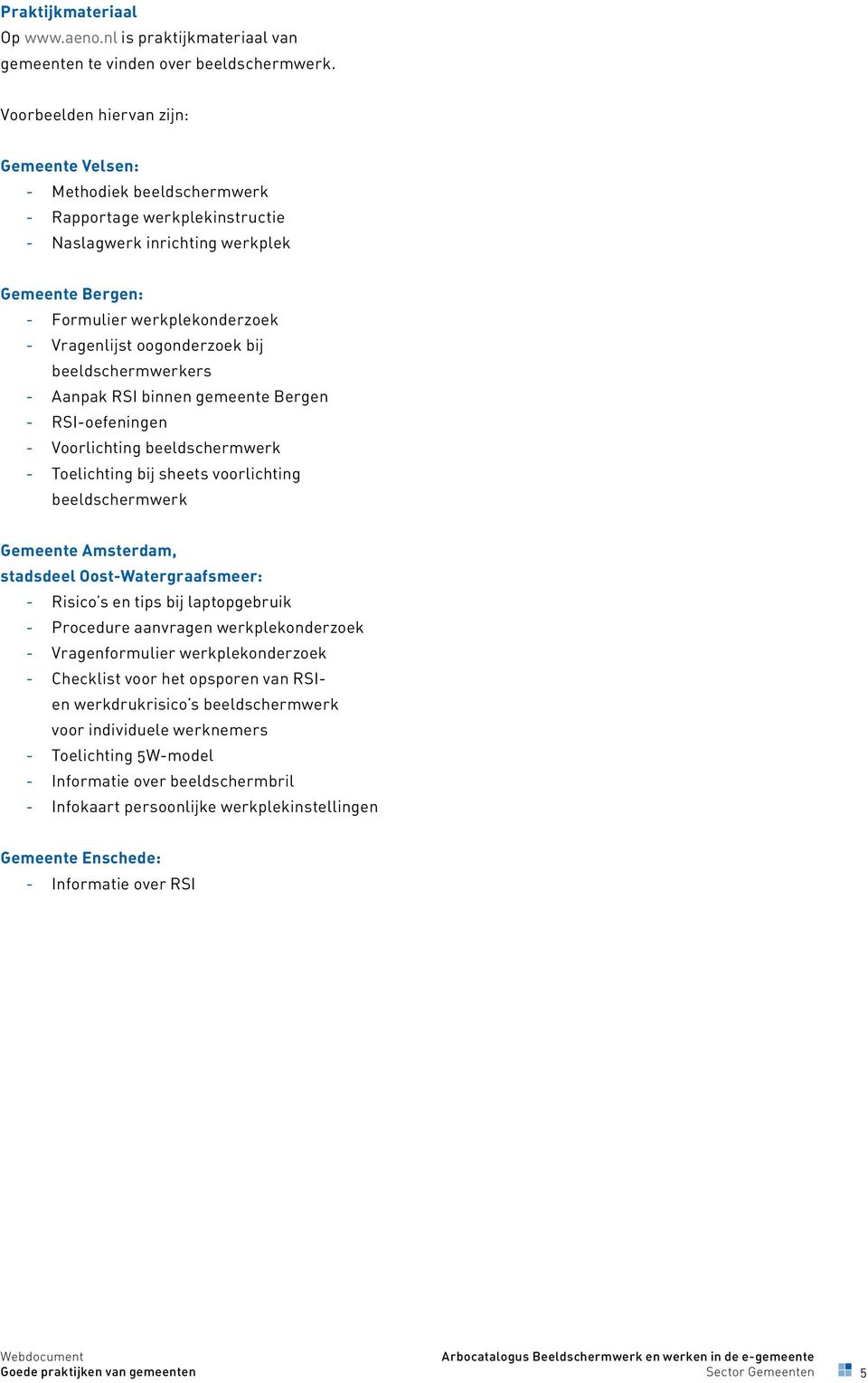 Vragenlijst oogonderzoek bij beeldschermwerkers -- Aanpak RSI binnen gemeente Bergen -- RSI-oefeningen -- Voorlichting beeldschermwerk -- Toelichting bij sheets voorlichting beeldschermwerk Gemeente