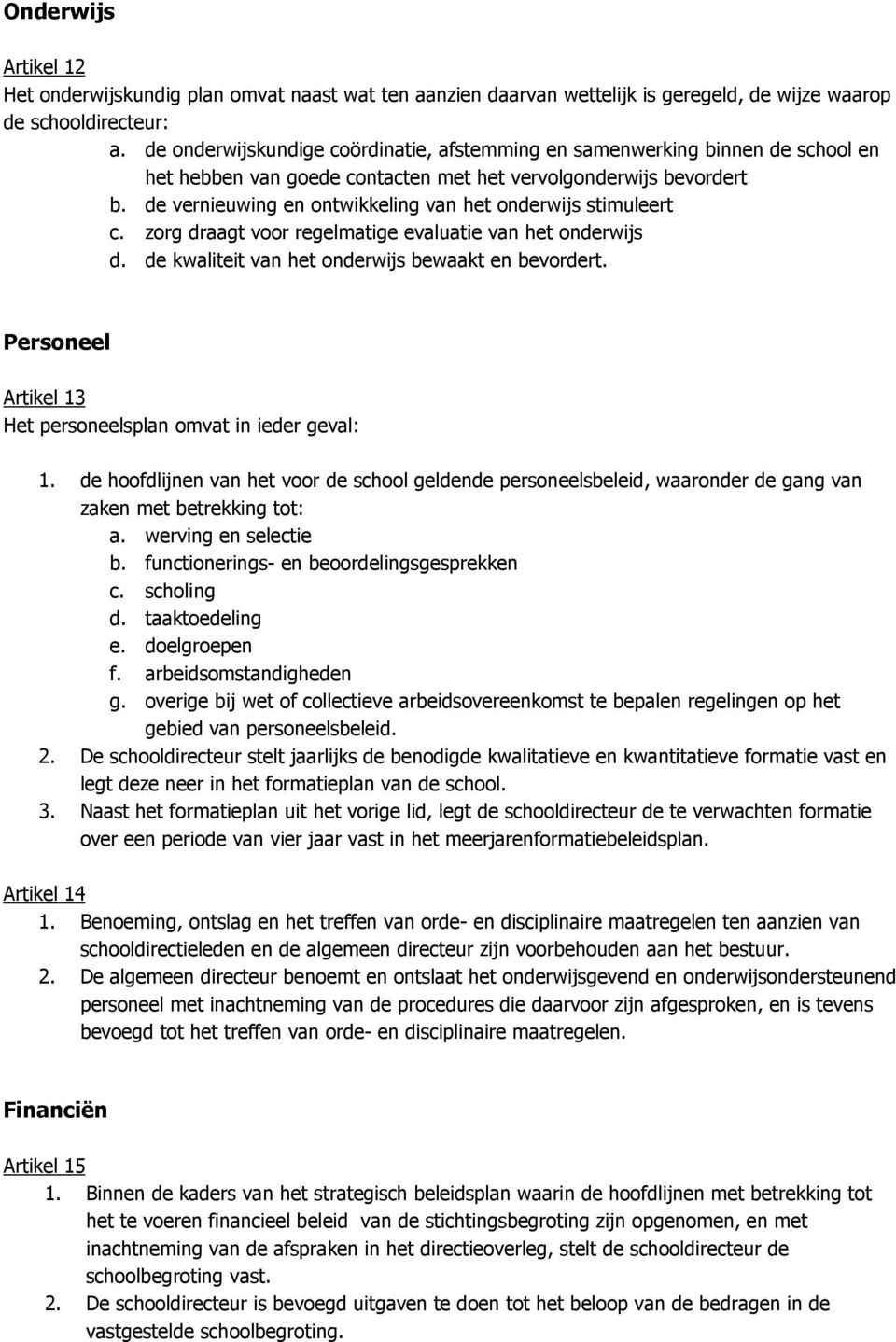 de vernieuwing en ontwikkeling van het onderwijs stimuleert c. zorg draagt voor regelmatige evaluatie van het onderwijs d. de kwaliteit van het onderwijs bewaakt en bevordert.