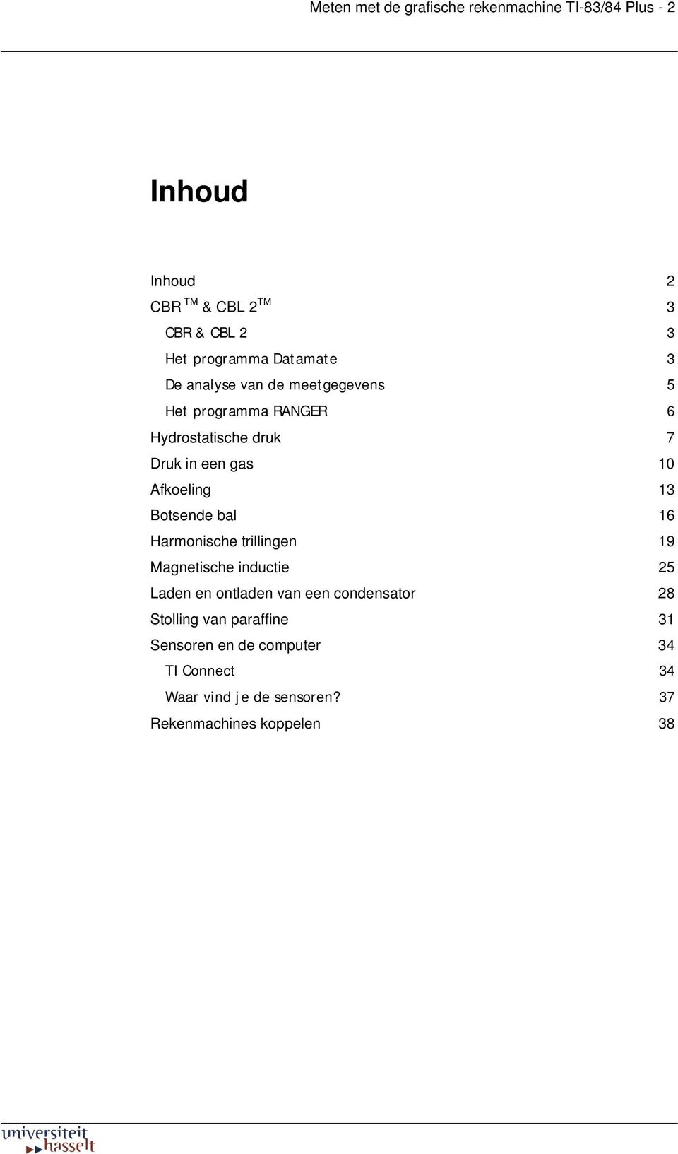 10 Afkoeling 13 Botsende bal 16 Harmonische trillingen 19 Magnetische inductie 25 Laden en ontladen van een