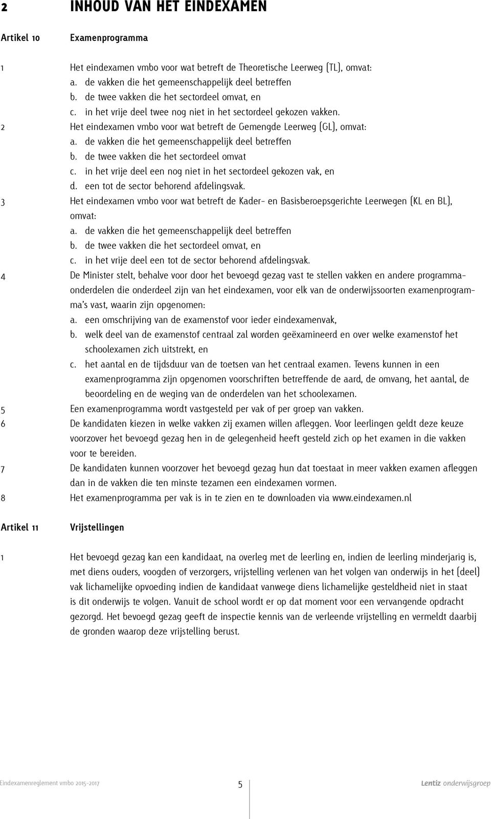 de vakken die het gemeenschappelijk deel betreffen b. de twee vakken die het sectordeel omvat c. in het vrije deel een nog niet in het sectordeel gekozen vak, en d.