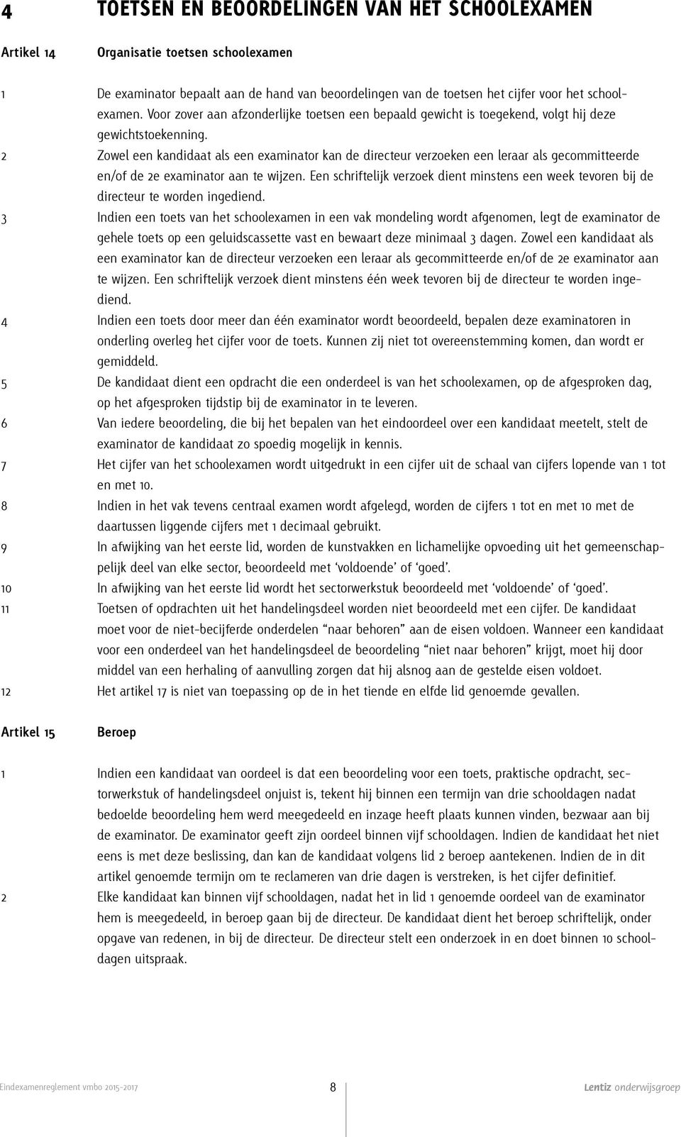 2 Zowel een kandidaat als een examinator kan de directeur verzoeken een leraar als gecommitteerde en/of de 2e examinator aan te wijzen.