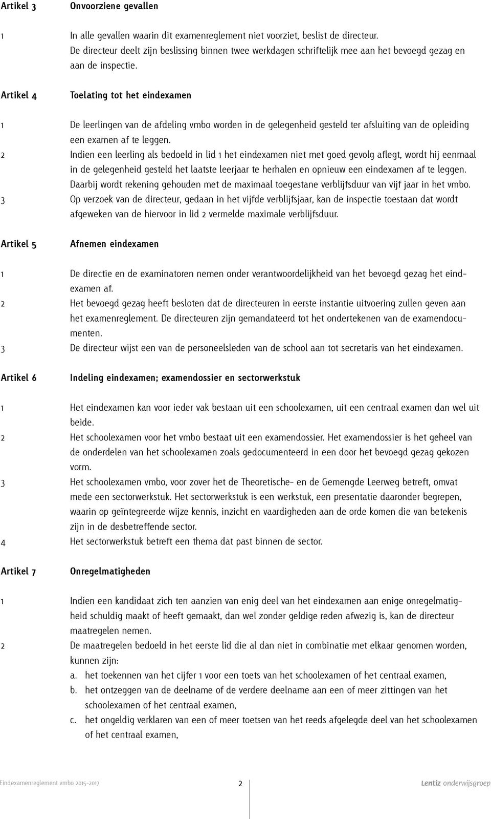 Artikel 4 Toelating tot het eindexamen 1 De leerlingen van de afdeling vmbo worden in de gelegenheid gesteld ter afsluiting van de opleiding een examen af te leggen.