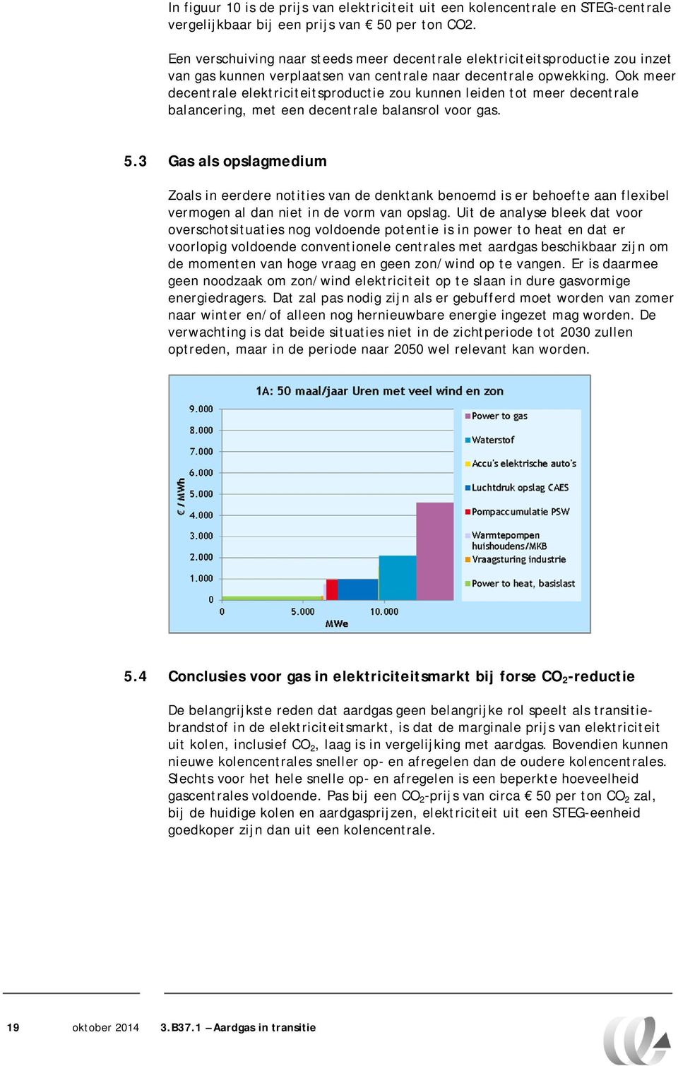 Ook meer decentrale elektriciteitsproductie zou kunnen leiden tot meer decentrale balancering, met een decentrale balansrol voor gas. 5.