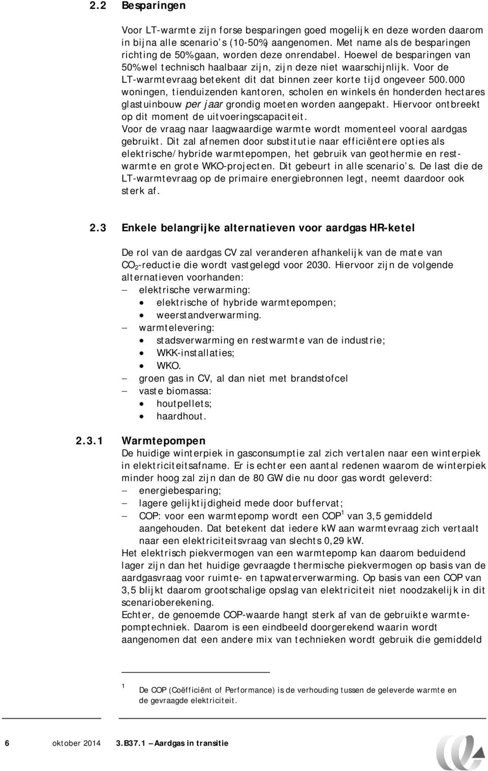 Voor de LT-warmtevraag betekent dit dat binnen zeer korte tijd ongeveer 500.