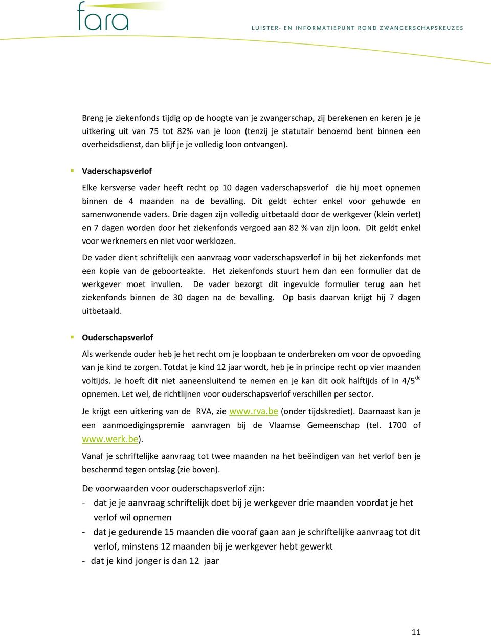 Dit geldt echter enkel voor gehuwde en samenwonende vaders. Drie dagen zijn volledig uitbetaald door de werkgever (klein verlet) en 7 dagen worden door het ziekenfonds vergoed aan 82 % van zijn loon.