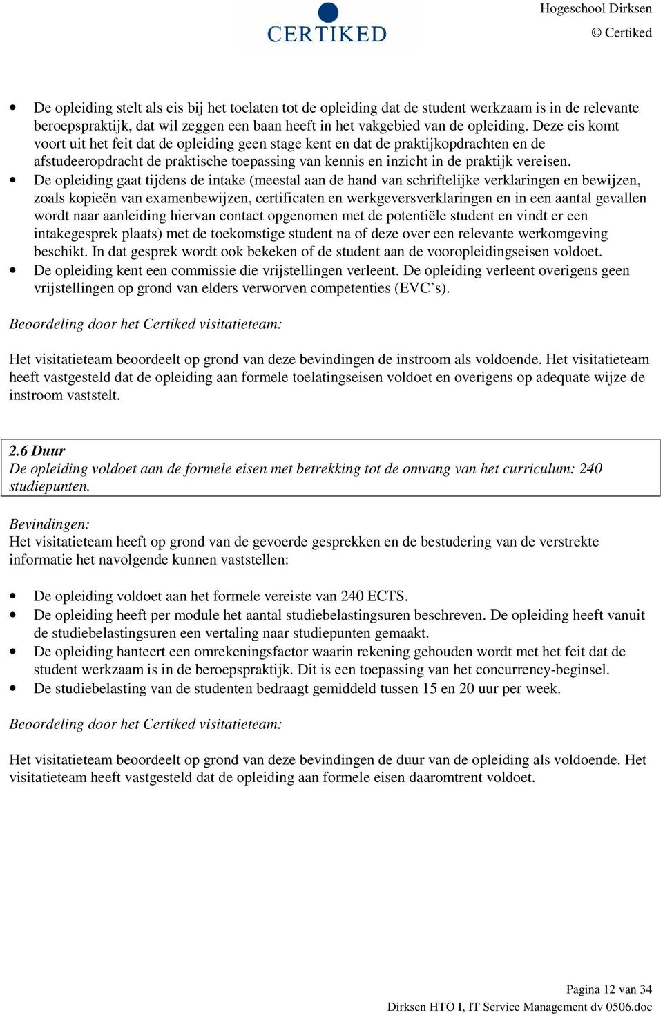 De opleiding gaat tijdens de intake (meestal aan de hand van schriftelijke verklaringen en bewijzen, zoals kopieën van examenbewijzen, certificaten en werkgeversverklaringen en in een aantal gevallen