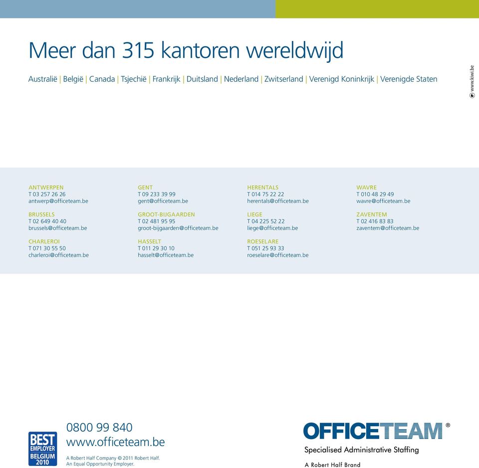 be BRUSSELS T 02 649 40 40 brussels@officeteam.be GROOT-BIJGAARDEN T 02 481 95 95 groot-bijgaarden@officeteam.be LIEGE T 04 225 52 22 liege@officeteam.