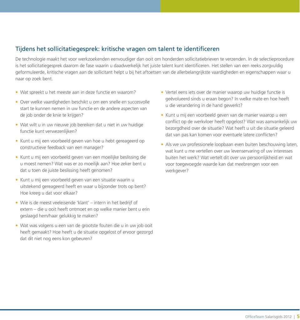 Het stellen van een reeks zorgvuldig geformuleerde, kritische vragen aan de sollicitant helpt u bij het aftoetsen van de allerbelangrijkste vaardigheden en eigenschappen waar u naar op zoek bent.