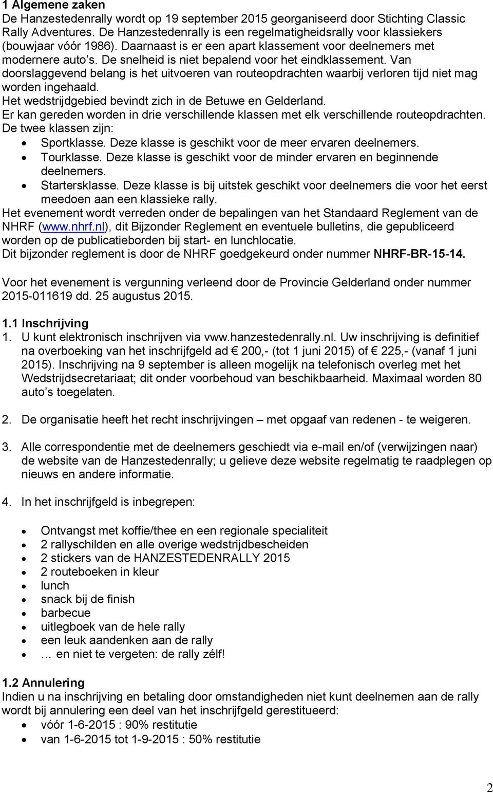 De snelheid is niet bepalend voor het eindklassement. Van doorslaggevend belang is het uitvoeren van routeopdrachten waarbij verloren tijd niet mag worden ingehaald.