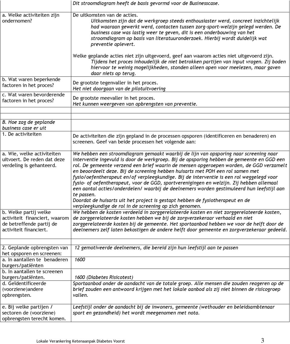 De business case was lastig weer te geven, dit is een onderbouwing van het stroomdiagram op basis van literatuuronderzoek. Hierbij wordt duidelijk wat preventie oplevert.