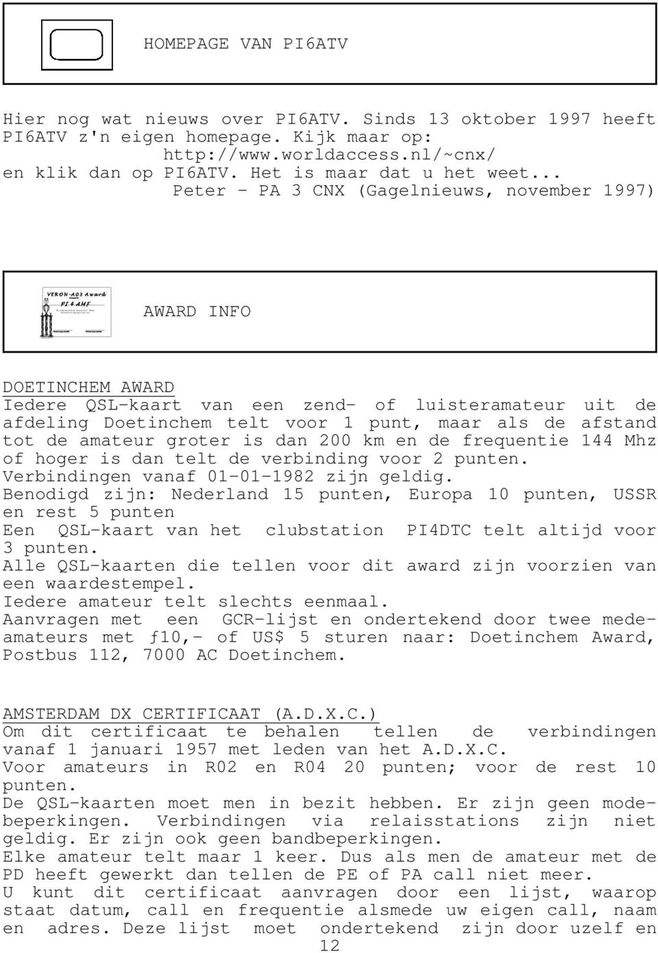 .. Peter - PA 3 CNX (Gagelnieuws, november 1997) AWARD INFO DOETINCHEM AWARD Iedere QSL-kaart van een zend- of luisteramateur uit de afdeling Doetinchem telt voor 1 punt, maar als de afstand tot de