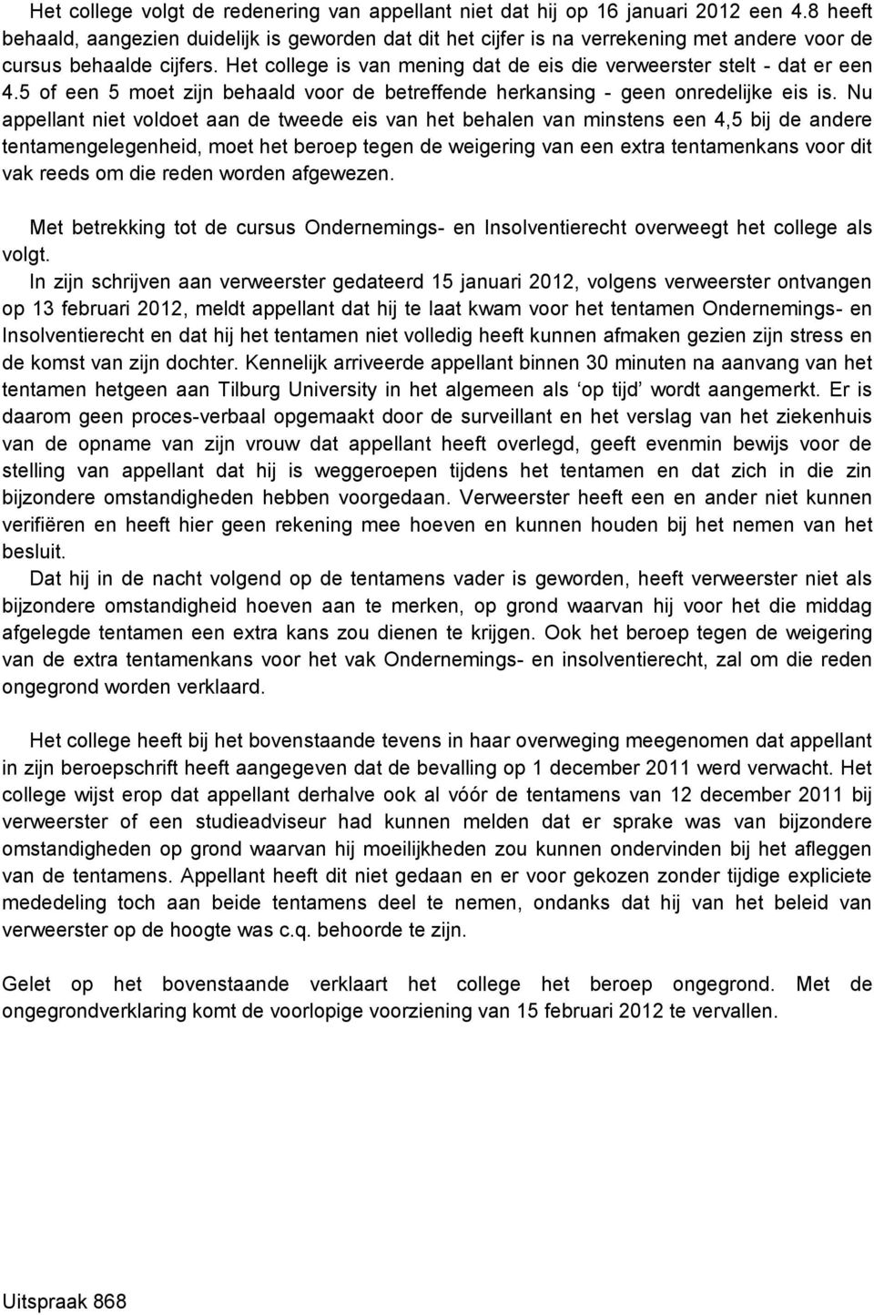 Het college is van mening dat de eis die verweerster stelt - dat er een 4.5 of een 5 moet zijn behaald voor de betreffende herkansing - geen onredelijke eis is.